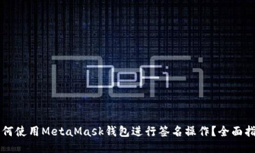 imtoken钱包官网下载|imtoken官方下载正版|以太坊和比特币区块链钱包-全面解析MetaMask钱包签名操作：概念、步骤、注意事项及实际应用